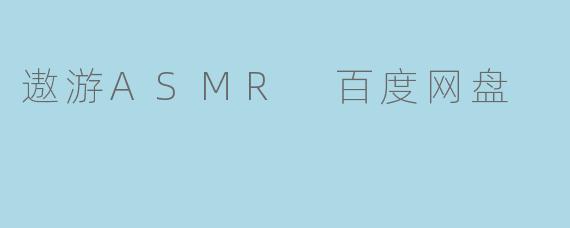 遨游ASMR 百度网盘